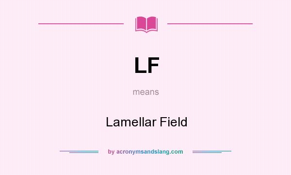 What does LF mean? It stands for Lamellar Field