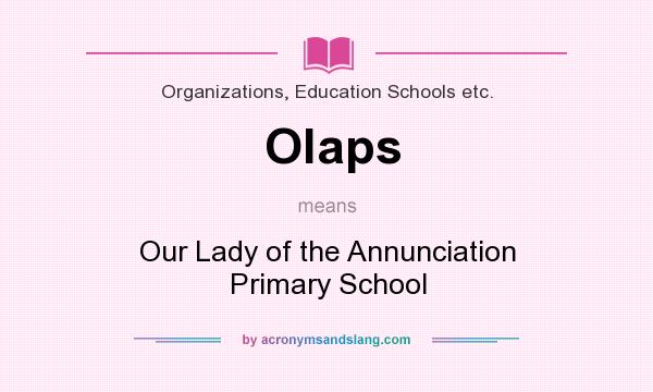 What does Olaps mean? It stands for Our Lady of the Annunciation Primary School