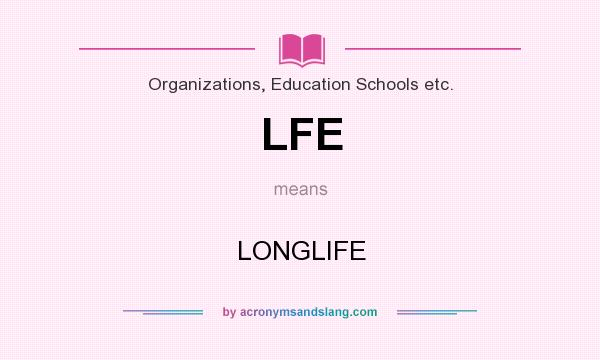 What does LFE mean? It stands for LONGLIFE