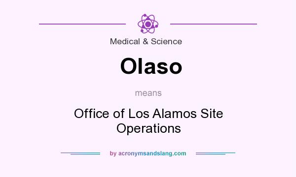 What does Olaso mean? It stands for Office of Los Alamos Site Operations