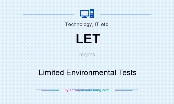 What does LET mean? It stands for Limited Environmental Tests