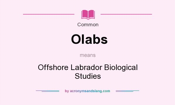What does Olabs mean? It stands for Offshore Labrador Biological Studies