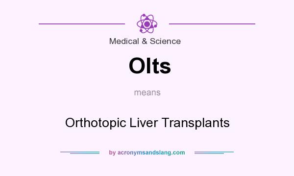 What does Olts mean? It stands for Orthotopic Liver Transplants