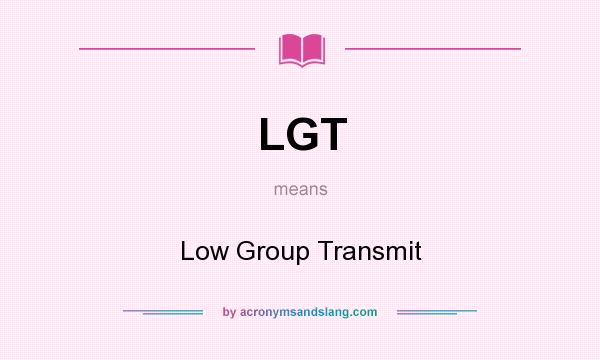 What does LGT mean? It stands for Low Group Transmit