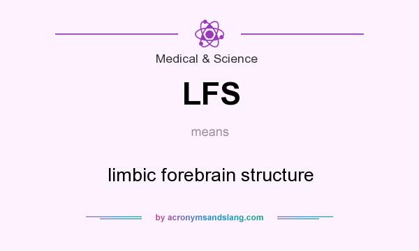 What does LFS mean? It stands for limbic forebrain structure