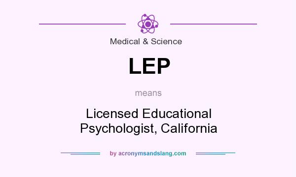 What does LEP mean? It stands for Licensed Educational Psychologist, California