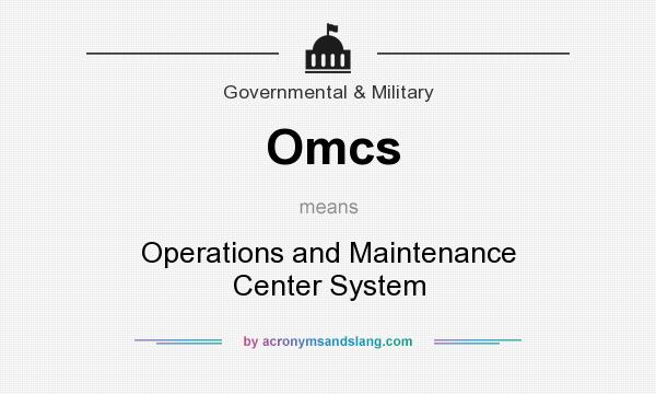 What does Omcs mean? It stands for Operations and Maintenance Center System