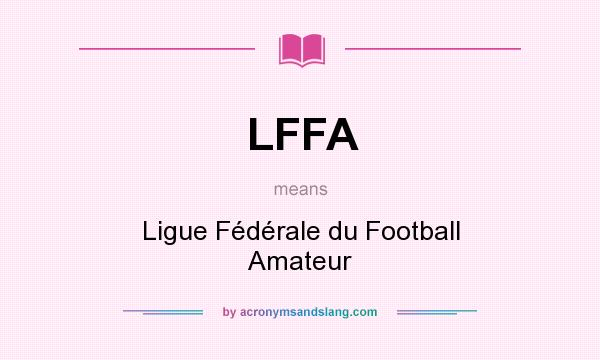 What does LFFA mean? It stands for Ligue Fédérale du Football Amateur