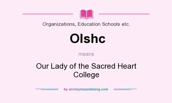 What does Olshc mean? It stands for Our Lady of the Sacred Heart College