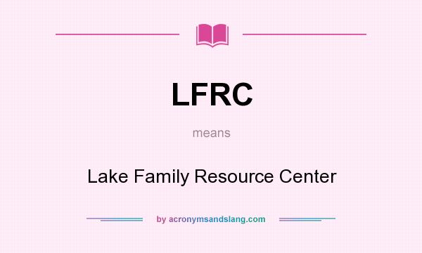 What does LFRC mean? It stands for Lake Family Resource Center