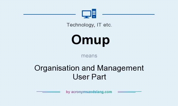What does Omup mean? It stands for Organisation and Management User Part