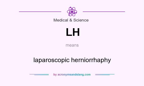 What does LH mean? It stands for laparoscopic herniorrhaphy