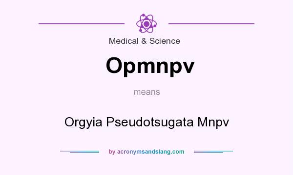 What does Opmnpv mean? It stands for Orgyia Pseudotsugata Mnpv