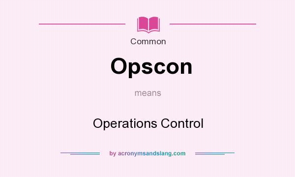 What does Opscon mean? It stands for Operations Control
