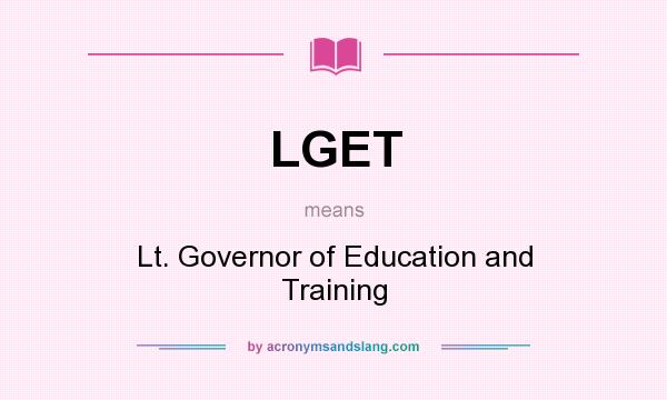 What does LGET mean? It stands for Lt. Governor of Education and Training
