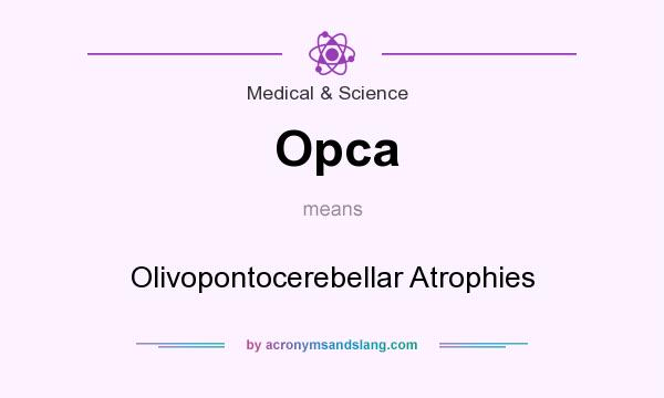 What does Opca mean? It stands for Olivopontocerebellar Atrophies