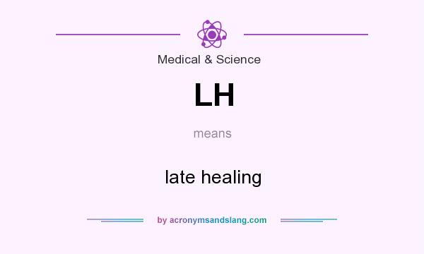What does LH mean? It stands for late healing