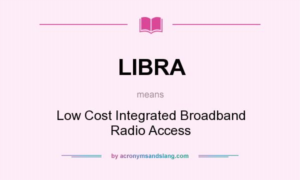 What does LIBRA mean? It stands for Low Cost Integrated Broadband Radio Access