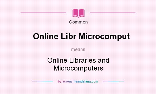 What does Online Libr Microcomput mean? It stands for Online Libraries and Microcomputers