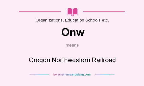 What does Onw mean? It stands for Oregon Northwestern Railroad