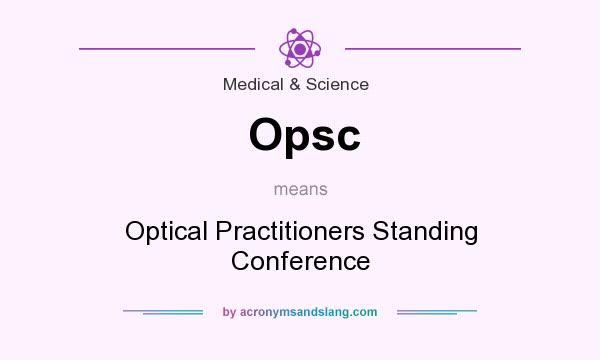 What does Opsc mean? It stands for Optical Practitioners Standing Conference