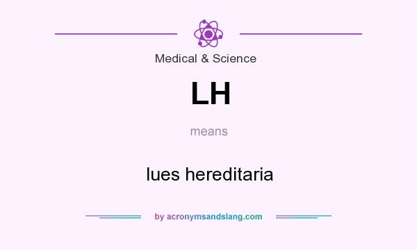 What does LH mean? It stands for lues hereditaria