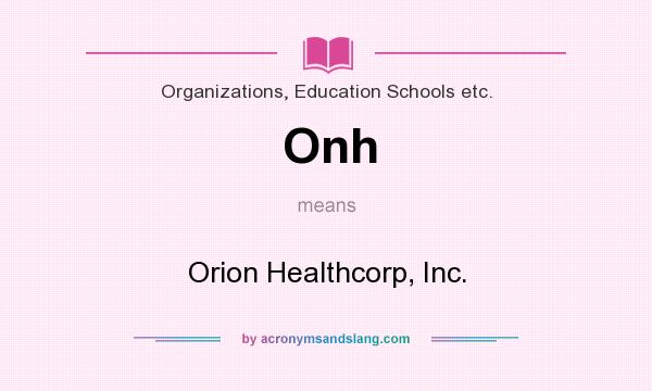 What does Onh mean? It stands for Orion Healthcorp, Inc.