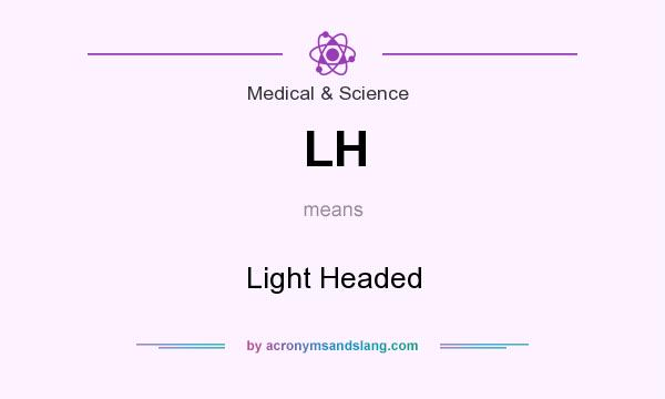 What does LH mean? It stands for Light Headed