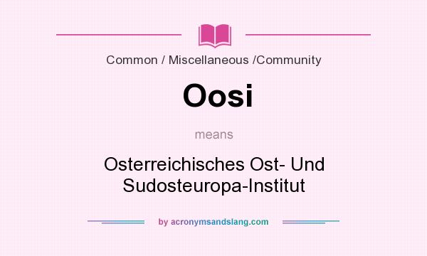 What does Oosi mean? It stands for Osterreichisches Ost- Und Sudosteuropa-Institut