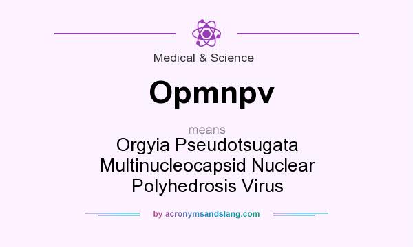 What does Opmnpv mean? It stands for Orgyia Pseudotsugata Multinucleocapsid Nuclear Polyhedrosis Virus
