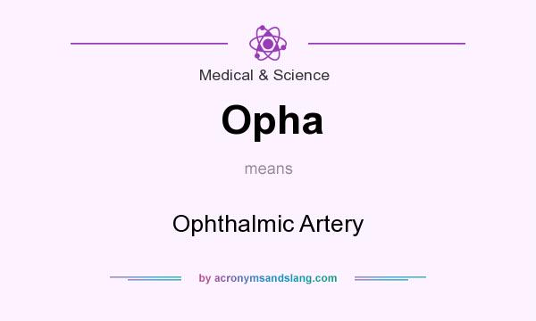 What does Opha mean? It stands for Ophthalmic Artery