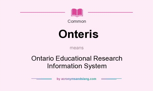 What does Onteris mean? It stands for Ontario Educational Research Information System