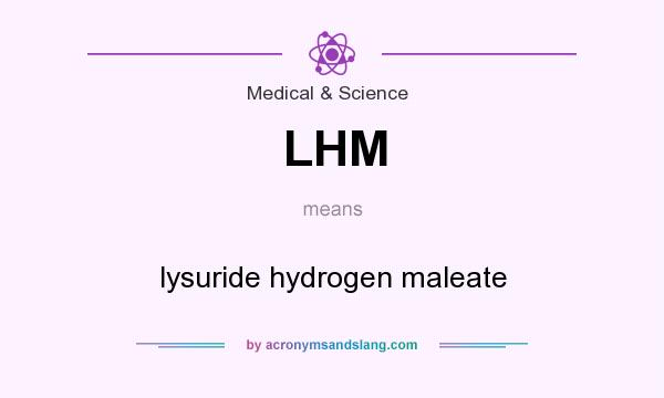 What does LHM mean? It stands for lysuride hydrogen maleate