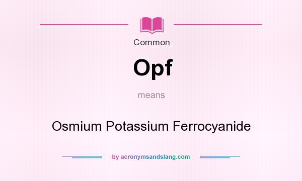 What does Opf mean? It stands for Osmium Potassium Ferrocyanide