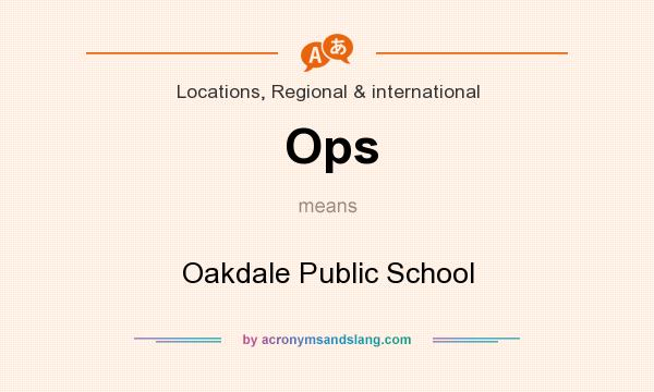 What does Ops mean? It stands for Oakdale Public School