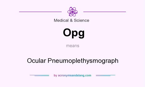 What does Opg mean? It stands for Ocular Pneumoplethysmograph