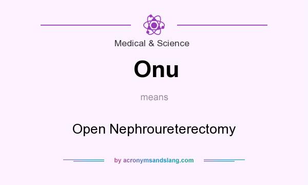 What does Onu mean? It stands for Open Nephroureterectomy