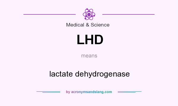 What does LHD mean? It stands for lactate dehydrogenase