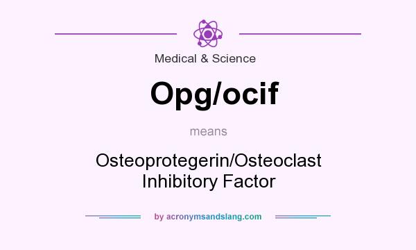 What does Opg/ocif mean? It stands for Osteoprotegerin/Osteoclast Inhibitory Factor