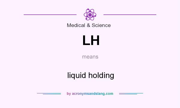 What does LH mean? It stands for liquid holding