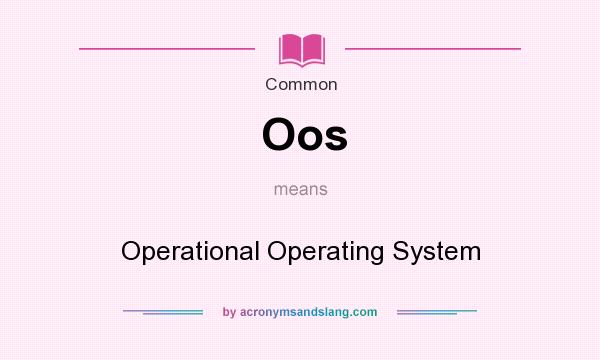 What does Oos mean? It stands for Operational Operating System