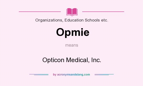What does Opmie mean? It stands for Opticon Medical, Inc.