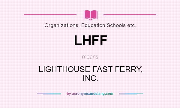 What does LHFF mean? It stands for LIGHTHOUSE FAST FERRY, INC.
