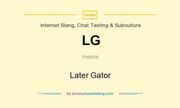 What does LG mean? It stands for Later Gator