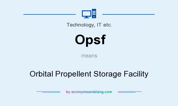 What does Opsf mean? It stands for Orbital Propellent Storage Facility