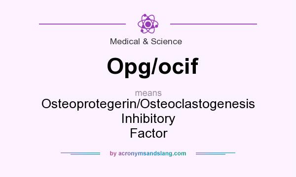 What does Opg/ocif mean? It stands for Osteoprotegerin/Osteoclastogenesis Inhibitory Factor