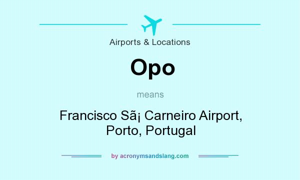 What does Opo mean? It stands for Francisco S Carneiro Airport, Porto, Portugal