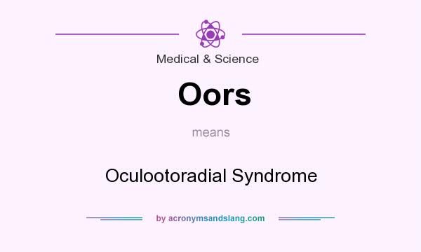 What does Oors mean? It stands for Oculootoradial Syndrome
