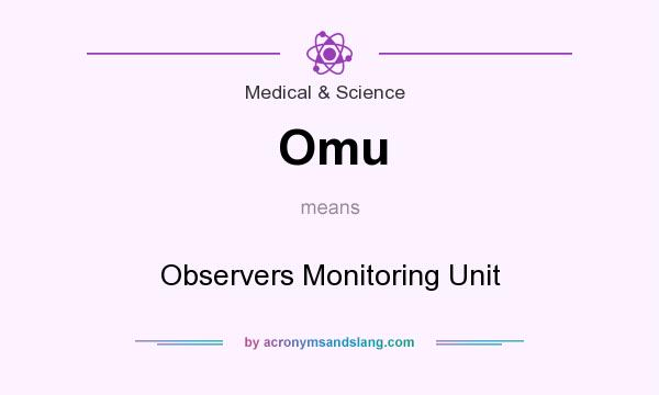 What does Omu mean? It stands for Observers Monitoring Unit