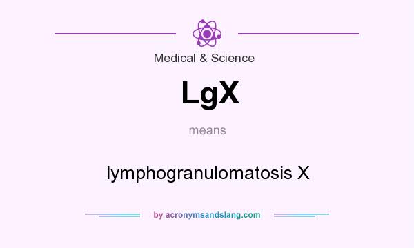 What does LgX mean? It stands for lymphogranulomatosis X